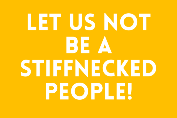 Let Us Not Be a Stiffnecked People!
