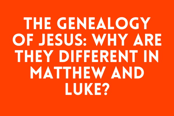 The Genealogy of Jesus: Why Are They Different in Matthew and Luke?