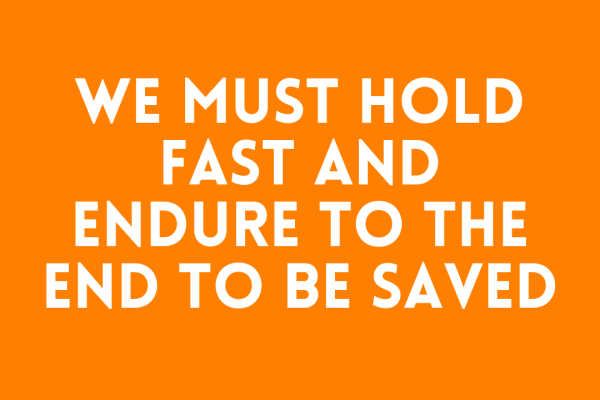 We Must Hold Fast and Endure to the End to Be Saved