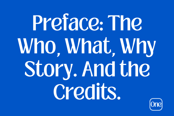 Preface: The Who, What, Why Story. And the Credits.