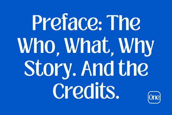 Preface: The Who, What, Why Story. And the Credits.