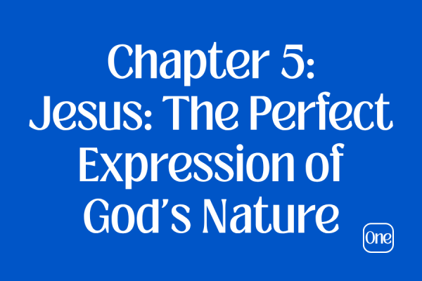 Chapter 5: Jesus, The Perfect Expression of God's Nature